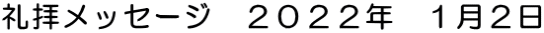 礼拝メッセージ　２０２２年　１月２日
